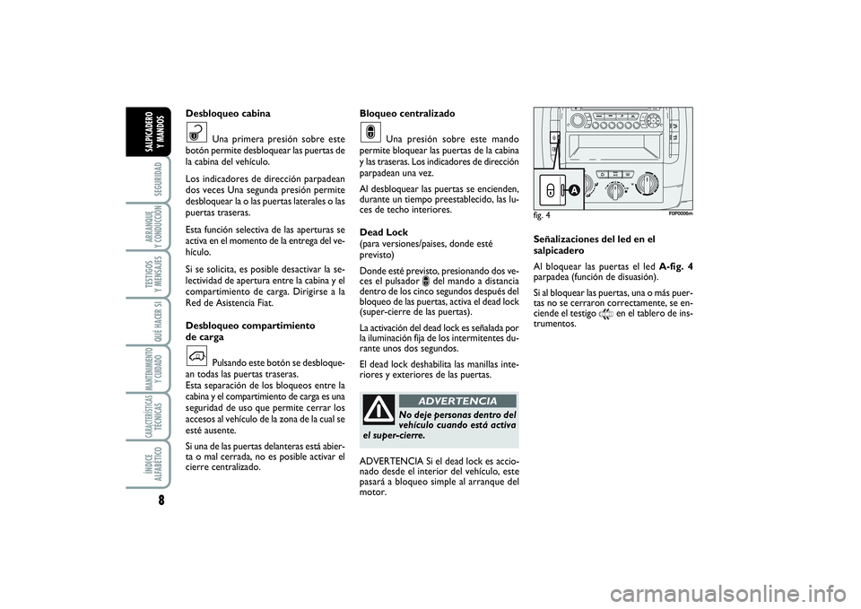 FIAT SCUDO 2016  Manual de Empleo y Cuidado (in Spanish) 8SEGURIDADARRANQUE 
Y CONDUCCIÓNTESTIGOS 
Y MENSAJESQUÉ HACER SIMANTENIMIENTO
Y CUIDADOCARACTERÍSTICASTÉCNICASÍNDICE 
ALFABÉTICOSALPICADERO 
Y MANDOS
Bloqueo centralizado
Una presión sobre este
