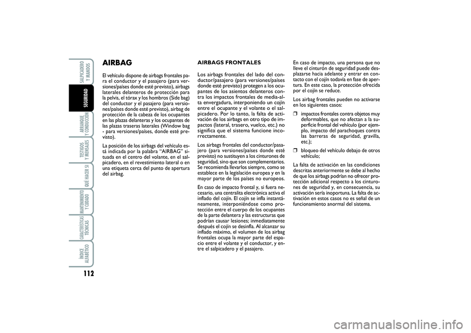 FIAT SCUDO 2016 Manual de Empleo y Cuidado (in Spanish) 112ARRANQUE
Y CONDUCCIÓNTESTIGOS
Y MENSAJESQUÉ HACER SIMANTENIMIENTO
Y CUIDADOCARACTERÍSTICASTÉCNICASÍNDICE
ALFABÉTICOSALPICADERO
Y MANDOSSEGURIDAD
AIRBAGS FRONTALES
Los airbags fronta FIAT SCUDO 2016 Manual de Empleo y Cuidado (in Spanish) 112ARRANQUE
Y CONDUCCIÓNTESTIGOS
Y MENSAJESQUÉ HACER SIMANTENIMIENTO
Y CUIDADOCARACTERÍSTICASTÉCNICASÍNDICE
ALFABÉTICOSALPICADERO
Y MANDOSSEGURIDAD
AIRBAGS FRONTALES
Los airbags fronta