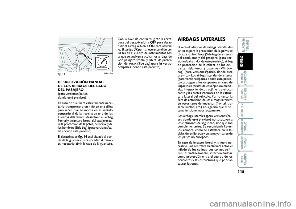 FIAT SCUDO 2016 Manual de Empleo y Cuidado (in Spanish) 115
ARRANQUE
Y CONDUCCIÓNTESTIGOS
Y MENSAJESQUÉ HACER SIMANTENIMIENTO
Y CUIDADOCARACTERÍSTICASTÉCNICASÍNDICE
ALFABÉTICOSALPICADERO
Y MANDOSSEGURIDAD
DESACTIVACIÓN MANUAL
DE LOS AIRBAGS DEL FIAT SCUDO 2016 Manual de Empleo y Cuidado (in Spanish) 115
ARRANQUE
Y CONDUCCIÓNTESTIGOS
Y MENSAJESQUÉ HACER SIMANTENIMIENTO
Y CUIDADOCARACTERÍSTICASTÉCNICASÍNDICE
ALFABÉTICOSALPICADERO
Y MANDOSSEGURIDAD
DESACTIVACIÓN MANUAL
DE LOS AIRBAGS DEL