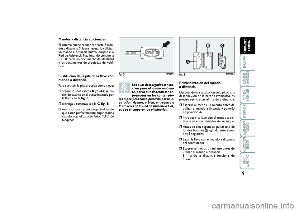 FIAT SCUDO 2016  Manual de Empleo y Cuidado (in Spanish) 9SEGURIDADARRANQUE 
Y CONDUCCIÓNTESTIGOS 
Y MENSAJESQUÉ HACER SIMANTENIMIENTO
Y CUIDADOCARACTERÍSTICASTÉCNICASÍNDICE 
ALFABÉTICOSALPICADERO 
Y MANDOS
Las pilas descargadas son no-
civas para el 