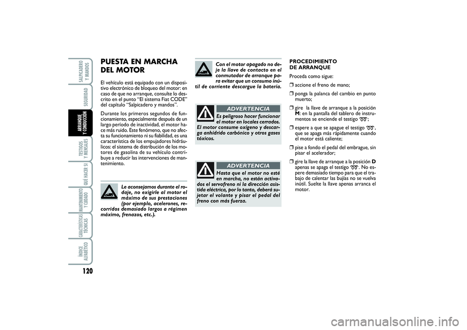FIAT SCUDO 2016 Manual de Empleo y Cuidado (in Spanish) 120SEGURIDADTESTIGOS
Y MENSAJESQUÉ HACER SIMANTENIMIENTO
Y CUIDADOCARACTERÍSTICASTÉCNICASÍNDICE
ALFABÉTICOSALPICADERO
Y MANDOSARRANQUE
Y CONDUCCIÓN
PUESTA EN MARCHA
DEL MOTOREl vehículo es FIAT SCUDO 2016 Manual de Empleo y Cuidado (in Spanish) 120SEGURIDADTESTIGOS
Y MENSAJESQUÉ HACER SIMANTENIMIENTO
Y CUIDADOCARACTERÍSTICASTÉCNICASÍNDICE
ALFABÉTICOSALPICADERO
Y MANDOSARRANQUE
Y CONDUCCIÓN
PUESTA EN MARCHA
DEL MOTOREl vehículo es