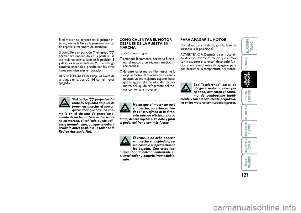 FIAT SCUDO 2016 Manual de Empleo y Cuidado (in Spanish) 121
SEGURIDADTESTIGOS
Y MENSAJESQUÉ HACER SIMANTENIMIENTO
Y CUIDADOCARACTERÍSTICASTÉCNICASÍNDICE
ALFABÉTICOSALPICADERO
Y MANDOSARRANQUE
Y CONDUCCIÓN
Si el motor no arranca en el primer in-
t FIAT SCUDO 2016 Manual de Empleo y Cuidado (in Spanish) 121
SEGURIDADTESTIGOS
Y MENSAJESQUÉ HACER SIMANTENIMIENTO
Y CUIDADOCARACTERÍSTICASTÉCNICASÍNDICE
ALFABÉTICOSALPICADERO
Y MANDOSARRANQUE
Y CONDUCCIÓN
Si el motor no arranca en el primer in-
t