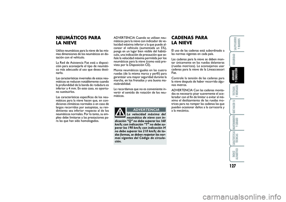 FIAT SCUDO 2016 Manual de Empleo y Cuidado (in Spanish) 127
SEGURIDADTESTIGOS
Y MENSAJESQUÉ HACER SIMANTENIMIENTO
Y CUIDADOCARACTERÍSTICASTÉCNICASÍNDICE
ALFABÉTICOSALPICADERO
Y MANDOSARRANQUE
Y CONDUCCIÓN
ADVERTENCIA Cuando se utilizan neu-
máti FIAT SCUDO 2016 Manual de Empleo y Cuidado (in Spanish) 127
SEGURIDADTESTIGOS
Y MENSAJESQUÉ HACER SIMANTENIMIENTO
Y CUIDADOCARACTERÍSTICASTÉCNICASÍNDICE
ALFABÉTICOSALPICADERO
Y MANDOSARRANQUE
Y CONDUCCIÓN
ADVERTENCIA Cuando se utilizan neu-
máti