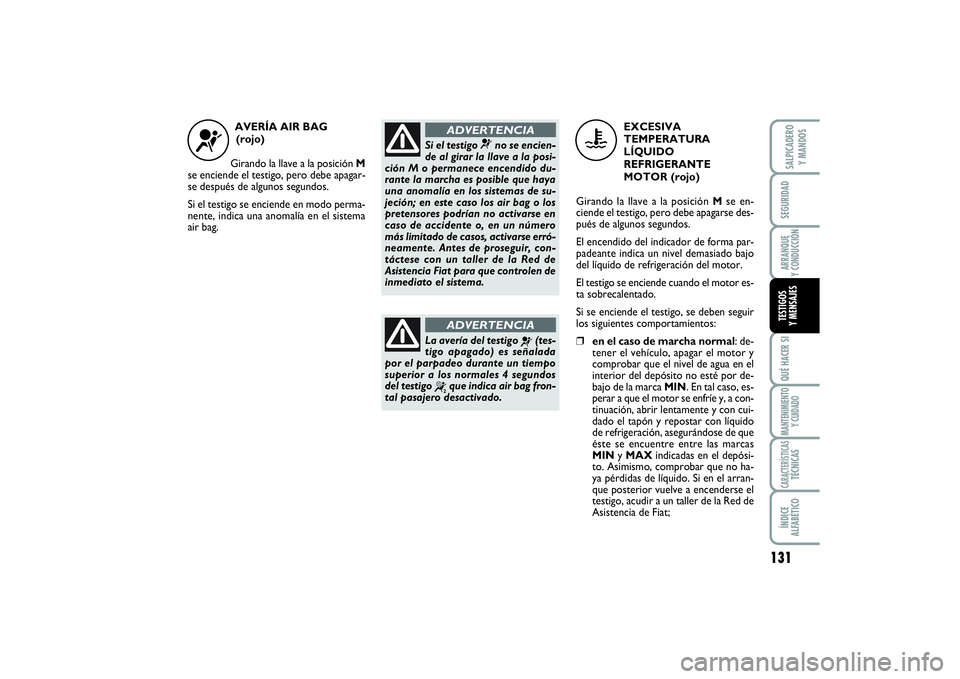 FIAT SCUDO 2016 Manual de Empleo y Cuidado (in Spanish) 131
SEGURIDADARRANQUE
Y CONDUCCIÓNQUÉ HACER SIMANTENIMIENTO
Y CUIDADOCARACTERÍSTICASTÉCNICASÍNDICE
ALFABÉTICOSALPICADERO
Y MANDOSTESTIGOS
Y MENSAJES
AVERÍA AIR BAG
(rojo)
Girando la llave FIAT SCUDO 2016 Manual de Empleo y Cuidado (in Spanish) 131
SEGURIDADARRANQUE
Y CONDUCCIÓNQUÉ HACER SIMANTENIMIENTO
Y CUIDADOCARACTERÍSTICASTÉCNICASÍNDICE
ALFABÉTICOSALPICADERO
Y MANDOSTESTIGOS
Y MENSAJES
AVERÍA AIR BAG
(rojo)
Girando la llave