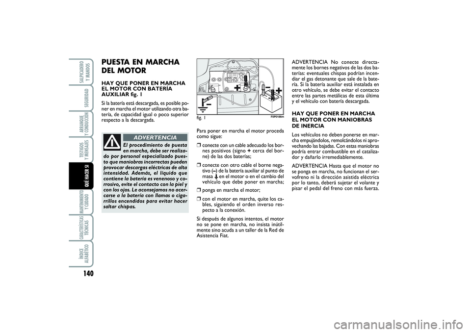 FIAT SCUDO 2016  Manual de Empleo y Cuidado (in Spanish) 140SEGURIDADARRANQUE 
Y CONDUCCIÓNTESTIGOS 
Y MENSAJESMANTENIMIENTO
Y CUIDADOCARACTERÍSTICASTÉCNICASÍNDICE 
ALFABÉTICOSALPICADERO 
Y MANDOSQUÉ HACER SI
PUESTA EN MARCHA 
DEL MOTORHAY QUE PONER E