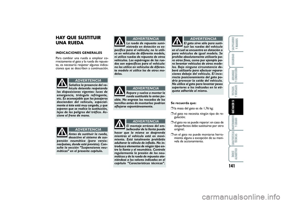 FIAT SCUDO 2016  Manual de Empleo y Cuidado (in Spanish) 141
SEGURIDADARRANQUE 
Y CONDUCCIÓNTESTIGOS 
Y MENSAJESMANTENIMIENTO
Y CUIDADOCARACTERÍSTICASTÉCNICASÍNDICE 
ALFABÉTICOSALPICADERO 
Y MANDOSQUÉ HACER SI
HAY QUE SUSTITUIR
UNA RUEDA INDICACIONES 