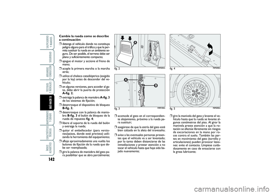 FIAT SCUDO 2016  Manual de Empleo y Cuidado (in Spanish) 142SEGURIDADARRANQUE 
Y CONDUCCIÓNTESTIGOS 
Y MENSAJESMANTENIMIENTO
Y CUIDADOCARACTERÍSTICASTÉCNICASÍNDICE 
ALFABÉTICOSALPICADERO 
Y MANDOSQUÉ HACER SI
Cambie la rueda como se describe
a continu