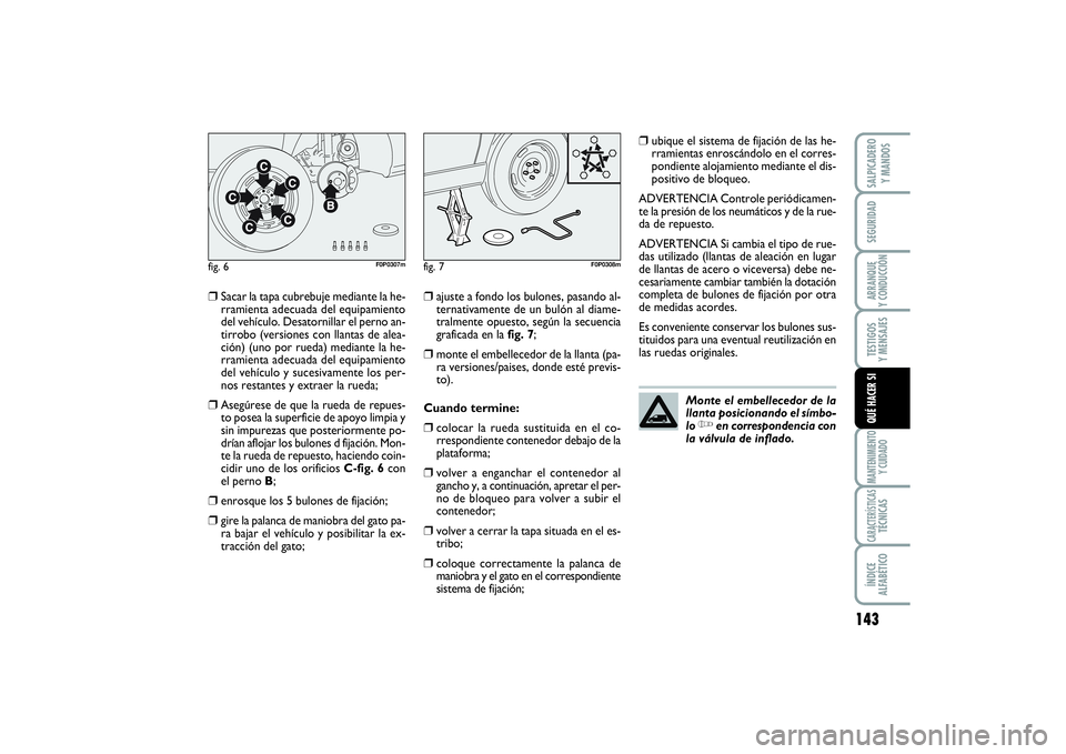 FIAT SCUDO 2016  Manual de Empleo y Cuidado (in Spanish) 143
SEGURIDADARRANQUE 
Y CONDUCCIÓNTESTIGOS 
Y MENSAJESMANTENIMIENTO
Y CUIDADOCARACTERÍSTICASTÉCNICASÍNDICE 
ALFABÉTICOSALPICADERO 
Y MANDOSQUÉ HACER SI
❒
Sacar la tapa cubrebuje mediante la h