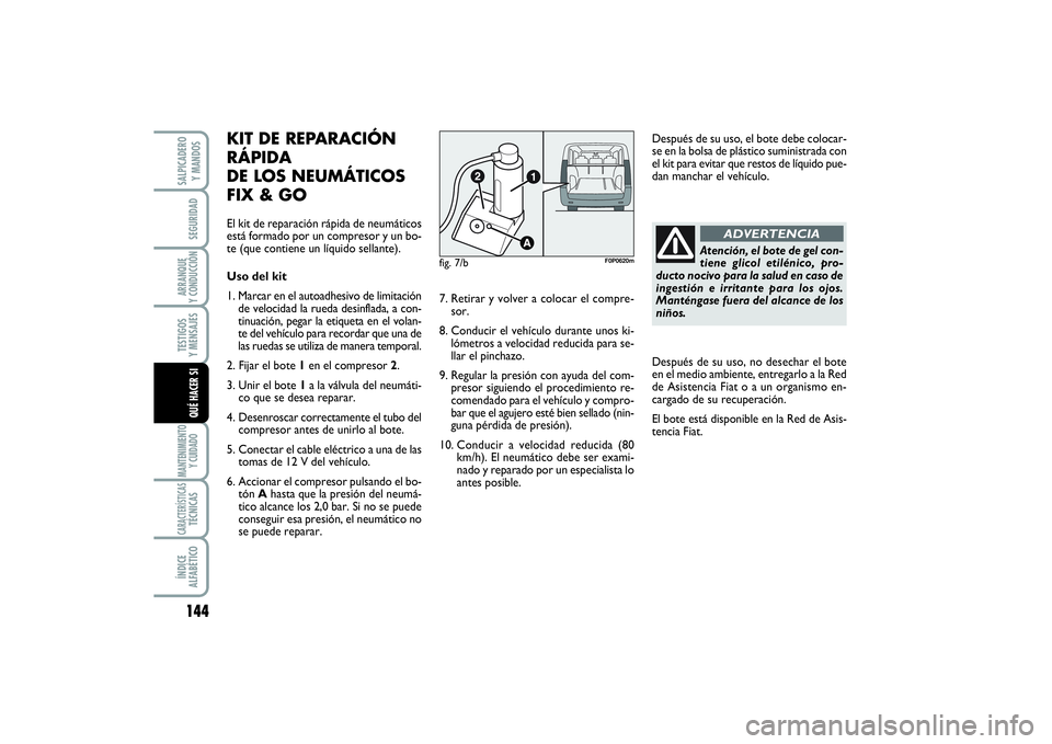 FIAT SCUDO 2016  Manual de Empleo y Cuidado (in Spanish) 144SEGURIDADARRANQUE 
Y CONDUCCIÓNTESTIGOS 
Y MENSAJESMANTENIMIENTO
Y CUIDADOCARACTERÍSTICASTÉCNICASÍNDICE 
ALFABÉTICOSALPICADERO 
Y MANDOSQUÉ HACER SI
Atención, el bote de gel con-
tiene glico