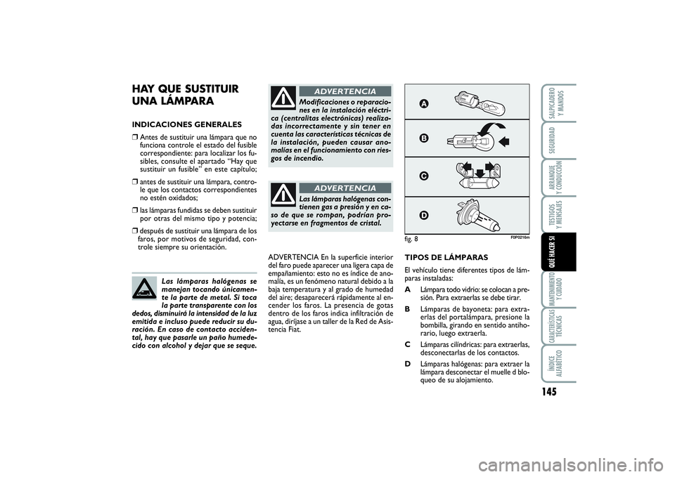 FIAT SCUDO 2016  Manual de Empleo y Cuidado (in Spanish) 145
SEGURIDADARRANQUE 
Y CONDUCCIÓNTESTIGOS 
Y MENSAJESMANTENIMIENTO
Y CUIDADOCARACTERÍSTICASTÉCNICASÍNDICE 
ALFABÉTICOSALPICADERO 
Y MANDOSQUÉ HACER SI
HAY QUE SUSTITUIR 
UNA LÁMPARAINDICACION