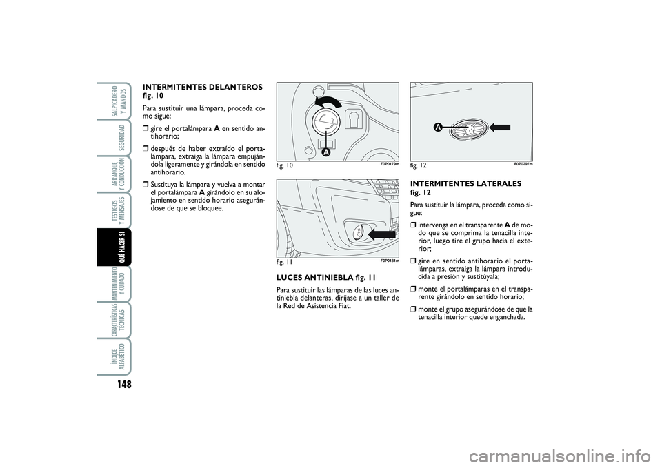 FIAT SCUDO 2016 Manual de Empleo y Cuidado (in Spanish) 148SEGURIDADARRANQUE
Y CONDUCCIÓNTESTIGOS
Y MENSAJESMANTENIMIENTO
Y CUIDADOCARACTERÍSTICASTÉCNICASÍNDICE
ALFABÉTICOSALPICADERO
Y MANDOSQUÉ HACER SI
INTERMITENTES DELANTEROS
fig. 10
Para sust FIAT SCUDO 2016 Manual de Empleo y Cuidado (in Spanish) 148SEGURIDADARRANQUE
Y CONDUCCIÓNTESTIGOS
Y MENSAJESMANTENIMIENTO
Y CUIDADOCARACTERÍSTICASTÉCNICASÍNDICE
ALFABÉTICOSALPICADERO
Y MANDOSQUÉ HACER SI
INTERMITENTES DELANTEROS
fig. 10
Para sust