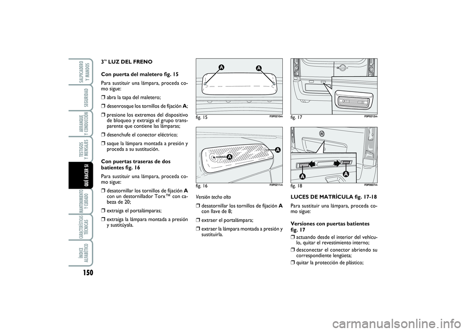 FIAT SCUDO 2016 Manual de Empleo y Cuidado (in Spanish) 150SEGURIDADARRANQUE
Y CONDUCCIÓNTESTIGOS
Y MENSAJESMANTENIMIENTO
Y CUIDADOCARACTERÍSTICASTÉCNICASÍNDICE
ALFABÉTICOSALPICADERO
Y MANDOSQUÉ HACER SI
3raLUZ DEL FRENO
Con puerta del maletero FIAT SCUDO 2016 Manual de Empleo y Cuidado (in Spanish) 150SEGURIDADARRANQUE
Y CONDUCCIÓNTESTIGOS
Y MENSAJESMANTENIMIENTO
Y CUIDADOCARACTERÍSTICASTÉCNICASÍNDICE
ALFABÉTICOSALPICADERO
Y MANDOSQUÉ HACER SI
3raLUZ DEL FRENO
Con puerta del maletero