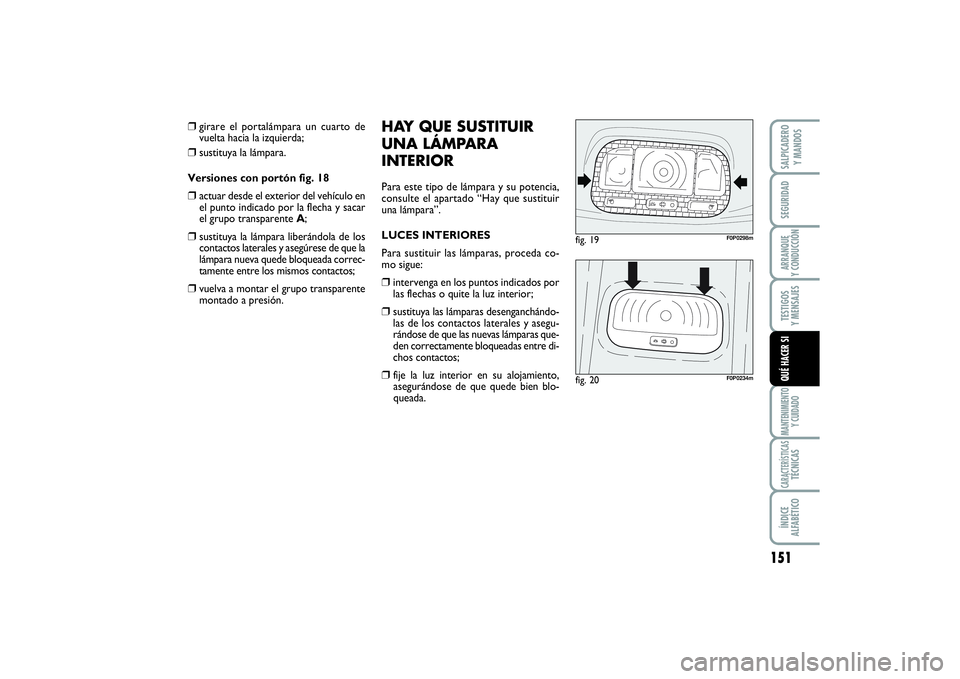 FIAT SCUDO 2016 Manual de Empleo y Cuidado (in Spanish) 151
SEGURIDADARRANQUE
Y CONDUCCIÓNTESTIGOS
Y MENSAJESMANTENIMIENTO
Y CUIDADOCARACTERÍSTICASTÉCNICASÍNDICE
ALFABÉTICOSALPICADERO
Y MANDOSQUÉ HACER SI
❒
girare el portalámpara un cuarto de
FIAT SCUDO 2016 Manual de Empleo y Cuidado (in Spanish) 151
SEGURIDADARRANQUE
Y CONDUCCIÓNTESTIGOS
Y MENSAJESMANTENIMIENTO
Y CUIDADOCARACTERÍSTICASTÉCNICASÍNDICE
ALFABÉTICOSALPICADERO
Y MANDOSQUÉ HACER SI
❒
girare el portalámpara un cuarto de