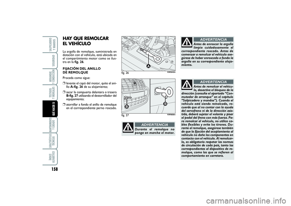 FIAT SCUDO 2016 Manual de Empleo y Cuidado (in Spanish) 158SEGURIDADARRANQUE
Y CONDUCCIÓNTESTIGOS
Y MENSAJESMANTENIMIENTO
Y CUIDADOCARACTERÍSTICASTÉCNICASÍNDICE
ALFABÉTICOSALPICADERO
Y MANDOSQUÉ HACER SI
Durante el remolque no
ponga en marcha el FIAT SCUDO 2016 Manual de Empleo y Cuidado (in Spanish) 158SEGURIDADARRANQUE
Y CONDUCCIÓNTESTIGOS
Y MENSAJESMANTENIMIENTO
Y CUIDADOCARACTERÍSTICASTÉCNICASÍNDICE
ALFABÉTICOSALPICADERO
Y MANDOSQUÉ HACER SI
Durante el remolque no
ponga en marcha el