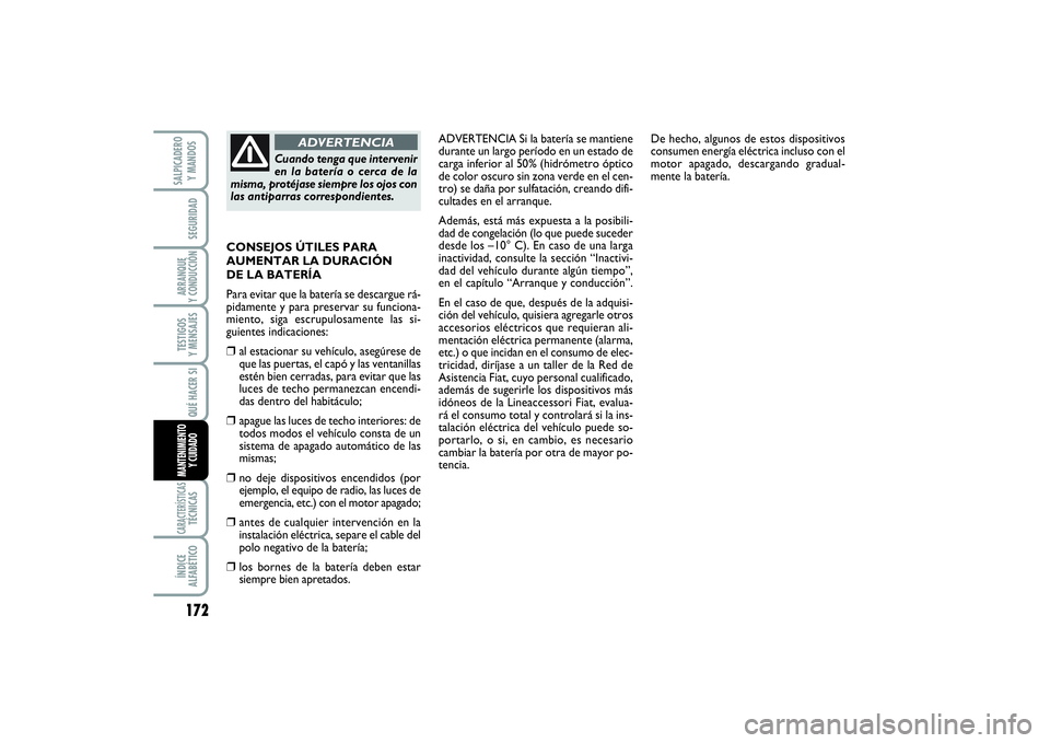 FIAT SCUDO 2016  Manual de Empleo y Cuidado (in Spanish) 172SEGURIDADARRANQUE 
Y CONDUCCIÓNTESTIGOS 
Y MENSAJESCARACTERÍSTICASTÉCNICASÍNDICE 
ALFABÉTICOSALPICADERO 
Y MANDOS
QUÉ HACER SIMANTENIMIENTO
Y CUIDADO
ADVERTENCIA Si la batería se mantiene
du