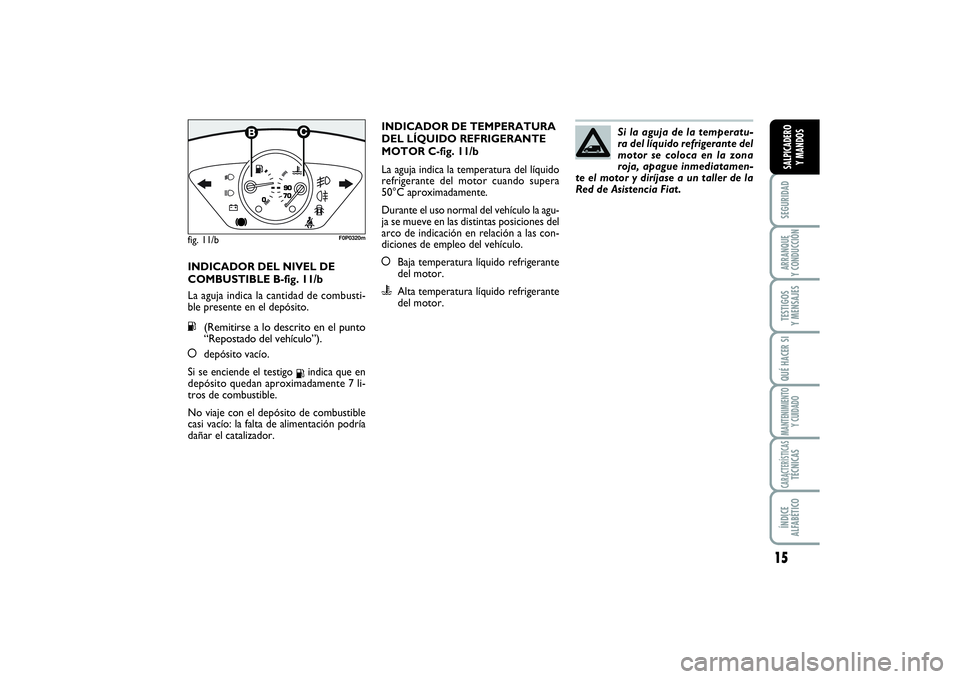 FIAT SCUDO 2016  Manual de Empleo y Cuidado (in Spanish) 15
SEGURIDADARRANQUE 
Y CONDUCCIÓNTESTIGOS 
Y MENSAJESQUÉ HACER SIMANTENIMIENTO
Y CUIDADOCARACTERÍSTICASTÉCNICASÍNDICE 
ALFABÉTICOSALPICADERO 
Y MANDOS
INDICADOR DEL NIVEL DE
COMBUSTIBLE B-fig. 