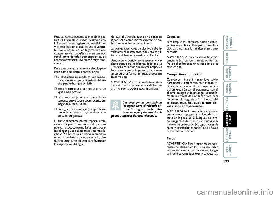 FIAT SCUDO 2016  Manual de Empleo y Cuidado (in Spanish) 177
SEGURIDADARRANQUE 
Y CONDUCCIÓNTESTIGOS 
Y MENSAJESCARACTERÍSTICASTÉCNICASÍNDICE 
ALFABÉTICOSALPICADERO 
Y MANDOSQUÉ HACER SIMANTENIMIENTO
Y CUIDADO
Para un normal mantenimiento de la pin-
t