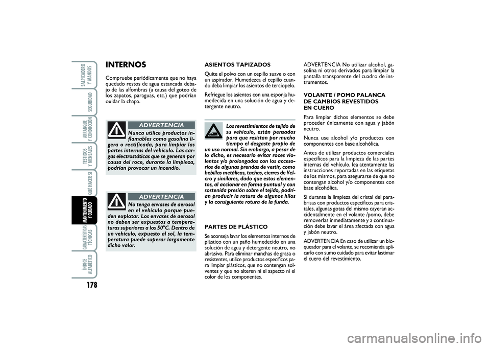 FIAT SCUDO 2016  Manual de Empleo y Cuidado (in Spanish) 178SEGURIDADARRANQUE 
Y CONDUCCIÓNTESTIGOS 
Y MENSAJESCARACTERÍSTICASTÉCNICASÍNDICE 
ALFABÉTICOSALPICADERO 
Y MANDOS
QUÉ HACER SIMANTENIMIENTO
Y CUIDADO
Los revestimientos de tejido de
su vehíc