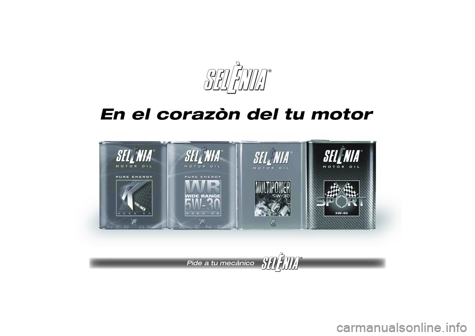 FIAT SCUDO 2016 Manual de Empleo y Cuidado (in Spanish) ®
Pide a tu mecánico
®
Pagine_ITA.indd1
18-05-200511:53:40
En el corazòn del tu motor
215-222 SCUDO LUM E 08/04/14 14:23 Pagina 219 FIAT SCUDO 2016 Manual de Empleo y Cuidado (in Spanish) ®
Pide a tu mecánico
®
Pagine_ITA.indd1
18-05-200511:53:40
En el corazòn del tu motor
215-222 SCUDO LUM E 08/04/14 14:23 Pagina 219