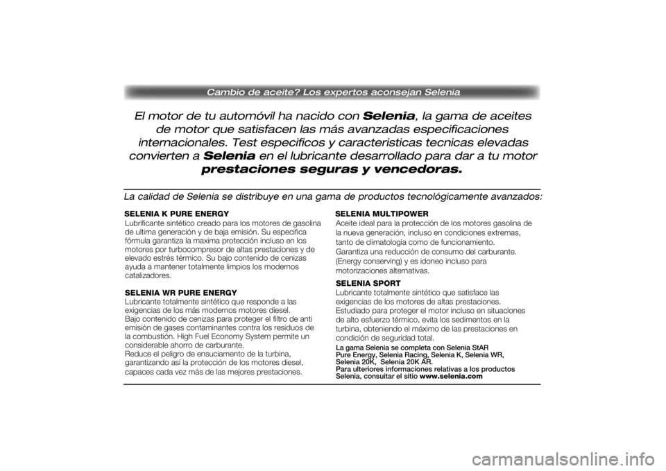 FIAT SCUDO 2016 Manual de Empleo y Cuidado (in Spanish) Cambio de aceite? Los expertos aconsejan Selenia
El motor de tu automóvil ha nacido con Selenia, la gama de aceites
de motor que satisfacen las más avanzadas especificaciones
internacionales. Test e FIAT SCUDO 2016 Manual de Empleo y Cuidado (in Spanish) Cambio de aceite? Los expertos aconsejan Selenia
El motor de tu automóvil ha nacido con Selenia, la gama de aceites
de motor que satisfacen las más avanzadas especificaciones
internacionales. Test e