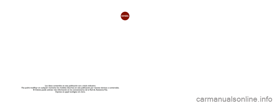 FIAT SCUDO 2016 Manual de Empleo y Cuidado (in Spanish) Los datos contenidos en esta publicación son a título indicativo.
Fiat podrá modificar en cualquier momento los modelos descritos en esta publicación por razones técnicas o comerciales.
El Clie FIAT SCUDO 2016 Manual de Empleo y Cuidado (in Spanish) Los datos contenidos en esta publicación son a título indicativo.
Fiat podrá modificar en cualquier momento los modelos descritos en esta publicación por razones técnicas o comerciales.
El Clie