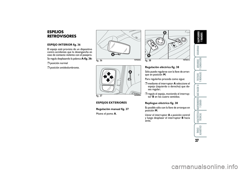 FIAT SCUDO 2016 Manual de Empleo y Cuidado (in Spanish) 27
SEGURIDADARRANQUE
Y CONDUCCIÓNTESTIGOS
Y MENSAJESQUÉ HACER SIMANTENIMIENTO
Y CUIDADOCARACTERÍSTICASTÉCNICASÍNDICE
ALFABÉTICOSALPICADERO
Y MANDOS
ESPEJOS
RETROVISORESESPEJO INTERIOR fig. 3 FIAT SCUDO 2016 Manual de Empleo y Cuidado (in Spanish) 27
SEGURIDADARRANQUE
Y CONDUCCIÓNTESTIGOS
Y MENSAJESQUÉ HACER SIMANTENIMIENTO
Y CUIDADOCARACTERÍSTICASTÉCNICASÍNDICE
ALFABÉTICOSALPICADERO
Y MANDOS
ESPEJOS
RETROVISORESESPEJO INTERIOR fig. 3