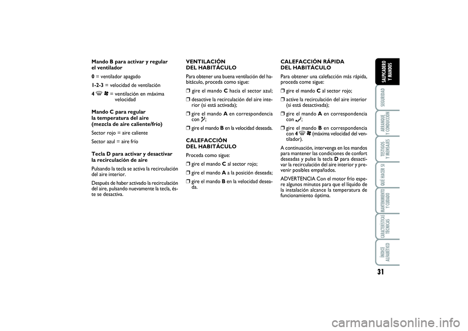 FIAT SCUDO 2016 Manual de Empleo y Cuidado (in Spanish) 31
SEGURIDADARRANQUE
Y CONDUCCIÓNTESTIGOS
Y MENSAJESQUÉ HACER SIMANTENIMIENTO
Y CUIDADOCARACTERÍSTICASTÉCNICASÍNDICE
ALFABÉTICOSALPICADERO
Y MANDOS
Mando B para activar y regular
el ventila FIAT SCUDO 2016 Manual de Empleo y Cuidado (in Spanish) 31
SEGURIDADARRANQUE
Y CONDUCCIÓNTESTIGOS
Y MENSAJESQUÉ HACER SIMANTENIMIENTO
Y CUIDADOCARACTERÍSTICASTÉCNICASÍNDICE
ALFABÉTICOSALPICADERO
Y MANDOS
Mando B para activar y regular
el ventila