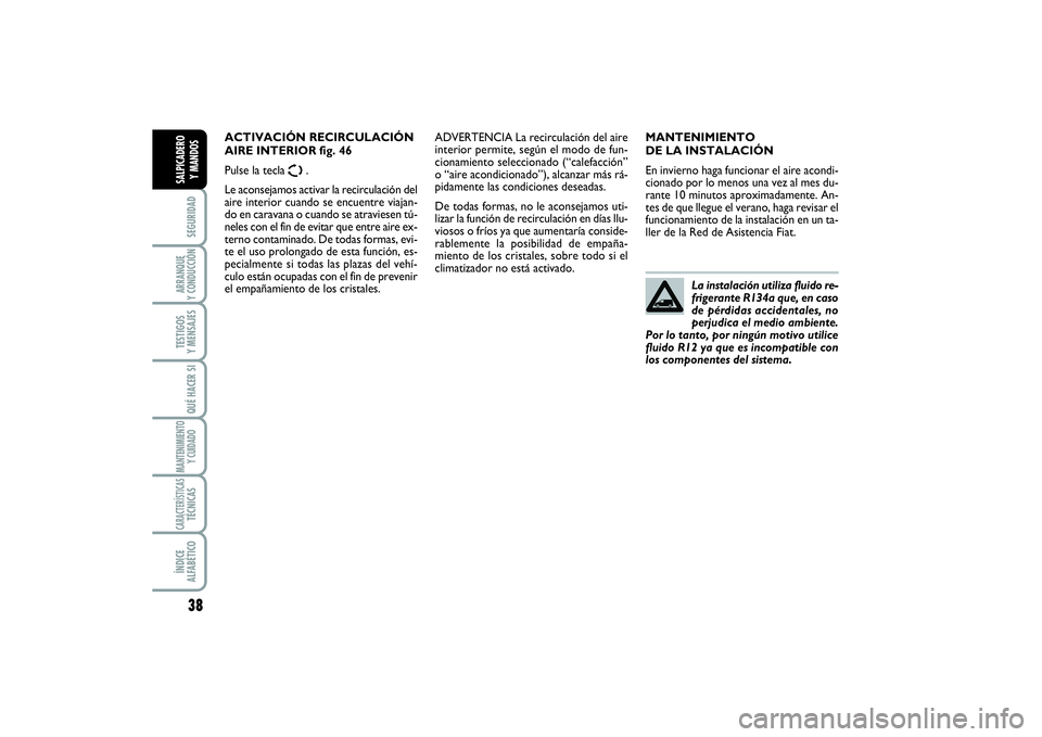 FIAT SCUDO 2016 Manual de Empleo y Cuidado (in Spanish) 38SEGURIDADARRANQUE
Y CONDUCCIÓNTESTIGOS
Y MENSAJESQUÉ HACER SIMANTENIMIENTO
Y CUIDADOCARACTERÍSTICASTÉCNICASÍNDICE
ALFABÉTICOSALPICADERO
Y MANDOS
MANTENIMIENTO
DE LA INSTALACIÓN
En invier FIAT SCUDO 2016 Manual de Empleo y Cuidado (in Spanish) 38SEGURIDADARRANQUE
Y CONDUCCIÓNTESTIGOS
Y MENSAJESQUÉ HACER SIMANTENIMIENTO
Y CUIDADOCARACTERÍSTICASTÉCNICASÍNDICE
ALFABÉTICOSALPICADERO
Y MANDOS
MANTENIMIENTO
DE LA INSTALACIÓN
En invier