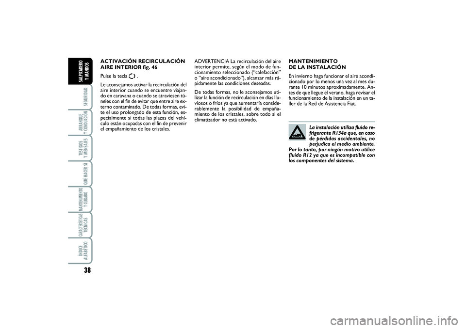 FIAT SCUDO 2016  Manual de Empleo y Cuidado (in Spanish) 38SEGURIDADARRANQUE 
Y CONDUCCIÓNTESTIGOS 
Y MENSAJESQUÉ HACER SIMANTENIMIENTO
Y CUIDADOCARACTERÍSTICASTÉCNICASÍNDICE 
ALFABÉTICOSALPICADERO 
Y MANDOS
MANTENIMIENTO 
DE LA INSTALACIÓN
En invier