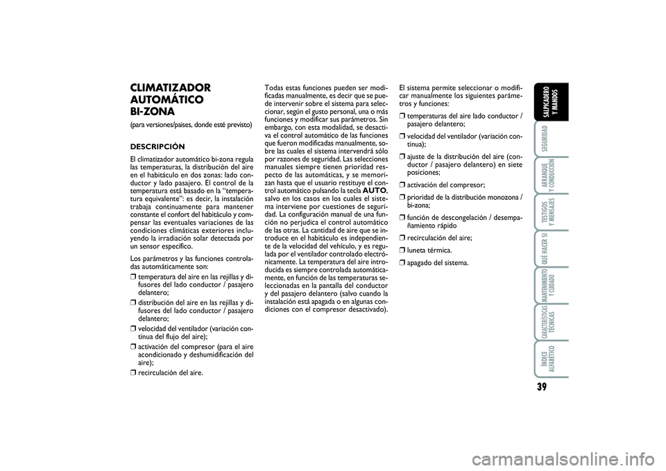 FIAT SCUDO 2016  Manual de Empleo y Cuidado (in Spanish) 39
SEGURIDADARRANQUE 
Y CONDUCCIÓNTESTIGOS 
Y MENSAJESQUÉ HACER SIMANTENIMIENTO
Y CUIDADOCARACTERÍSTICASTÉCNICASÍNDICE 
ALFABÉTICOSALPICADERO 
Y MANDOS
CLIMATIZADOR
AUTOMÁTICO BI-ZONA (para ver
