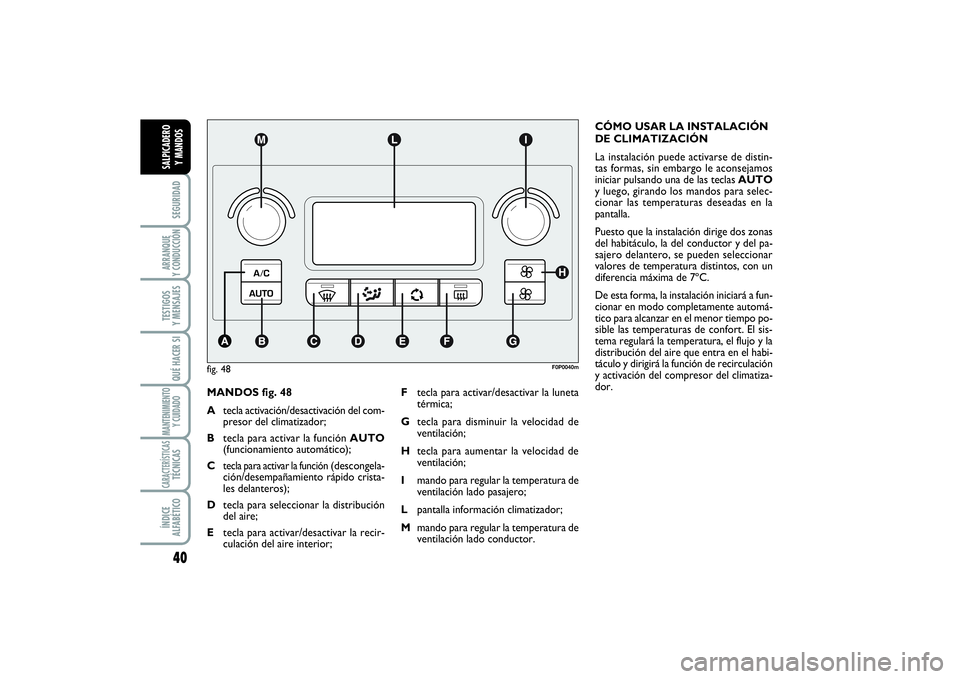 FIAT SCUDO 2016  Manual de Empleo y Cuidado (in Spanish) 40SEGURIDADARRANQUE 
Y CONDUCCIÓNTESTIGOS 
Y MENSAJESQUÉ HACER SIMANTENIMIENTO
Y CUIDADOCARACTERÍSTICASTÉCNICASÍNDICE 
ALFABÉTICOSALPICADERO 
Y MANDOS
MANDOS fig. 48
Atecla activación/desactiva