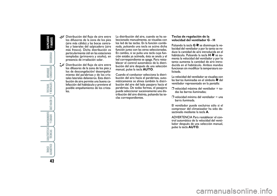 FIAT SCUDO 2016  Manual de Empleo y Cuidado (in Spanish) 42SEGURIDADARRANQUE 
Y CONDUCCIÓNTESTIGOS 
Y MENSAJESQUÉ HACER SIMANTENIMIENTO
Y CUIDADOCARACTERÍSTICASTÉCNICASÍNDICE 
ALFABÉTICOSALPICADERO 
Y MANDOS
¡
Distribución del flujo de aire entre
lo