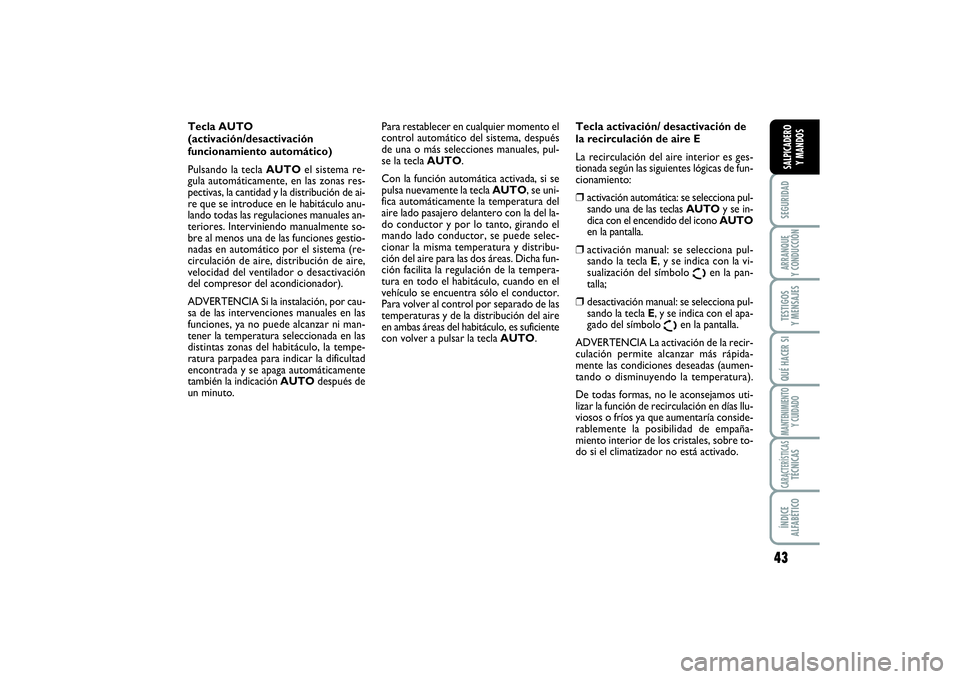 FIAT SCUDO 2016  Manual de Empleo y Cuidado (in Spanish) 43
SEGURIDADARRANQUE 
Y CONDUCCIÓNTESTIGOS 
Y MENSAJESQUÉ HACER SIMANTENIMIENTO
Y CUIDADOCARACTERÍSTICASTÉCNICASÍNDICE 
ALFABÉTICOSALPICADERO 
Y MANDOS
Tecla AUTO 
(activación/desactivación
fu