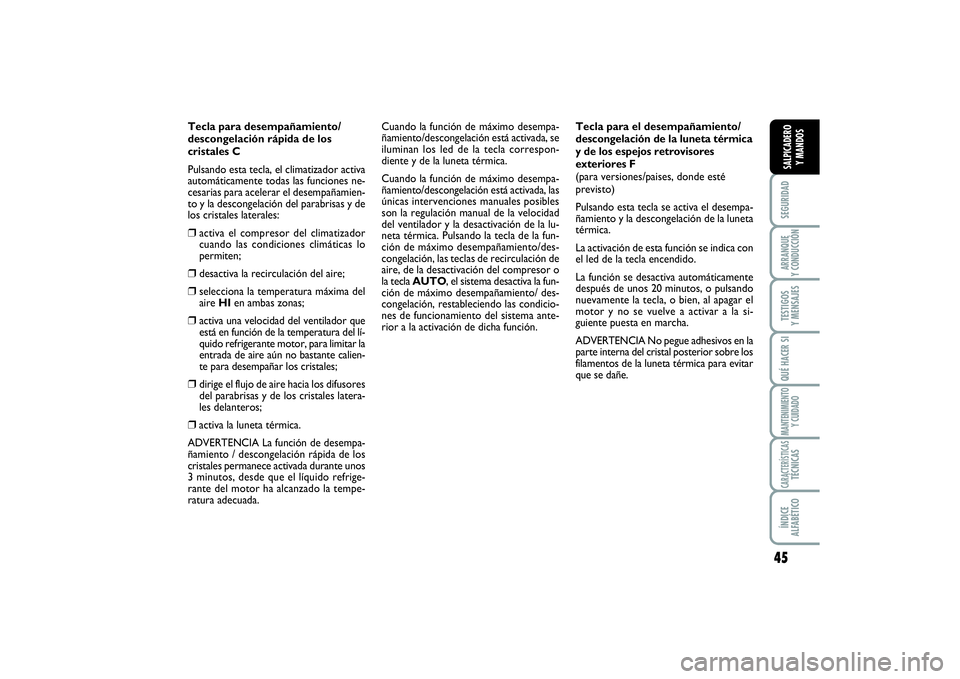 FIAT SCUDO 2016  Manual de Empleo y Cuidado (in Spanish) 45
SEGURIDADARRANQUE 
Y CONDUCCIÓNTESTIGOS 
Y MENSAJESQUÉ HACER SIMANTENIMIENTO
Y CUIDADOCARACTERÍSTICASTÉCNICASÍNDICE 
ALFABÉTICOSALPICADERO 
Y MANDOS
Tecla para desempañamiento/
descongelaci�