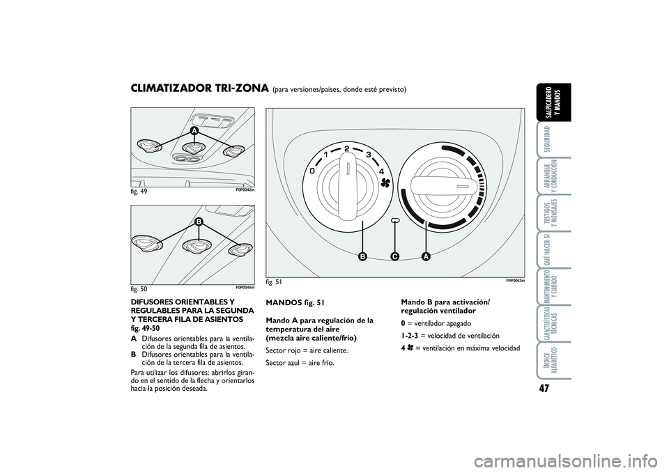 FIAT SCUDO 2016 Manual de Empleo y Cuidado (in Spanish) 47
SEGURIDADARRANQUE
Y CONDUCCIÓNTESTIGOS
Y MENSAJESQUÉ HACER SIMANTENIMIENTO
Y CUIDADOCARACTERÍSTICASTÉCNICASÍNDICE
ALFABÉTICOSALPICADERO
Y MANDOS
MANDOS fig. 51
Mando A para regulación de FIAT SCUDO 2016 Manual de Empleo y Cuidado (in Spanish) 47
SEGURIDADARRANQUE
Y CONDUCCIÓNTESTIGOS
Y MENSAJESQUÉ HACER SIMANTENIMIENTO
Y CUIDADOCARACTERÍSTICASTÉCNICASÍNDICE
ALFABÉTICOSALPICADERO
Y MANDOS
MANDOS fig. 51
Mando A para regulación de