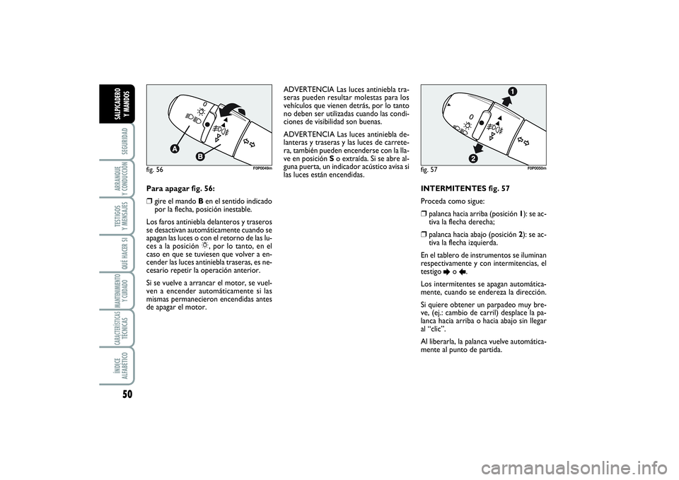 FIAT SCUDO 2016 Manual de Empleo y Cuidado (in Spanish) 50SEGURIDADARRANQUE
Y CONDUCCIÓNTESTIGOS
Y MENSAJESQUÉ HACER SIMANTENIMIENTO
Y CUIDADOCARACTERÍSTICASTÉCNICASÍNDICE
ALFABÉTICOSALPICADERO
Y MANDOS
INTERMITENTES fig. 57
Proceda como sigue: FIAT SCUDO 2016 Manual de Empleo y Cuidado (in Spanish) 50SEGURIDADARRANQUE
Y CONDUCCIÓNTESTIGOS
Y MENSAJESQUÉ HACER SIMANTENIMIENTO
Y CUIDADOCARACTERÍSTICASTÉCNICASÍNDICE
ALFABÉTICOSALPICADERO
Y MANDOS
INTERMITENTES fig. 57
Proceda como sigue: