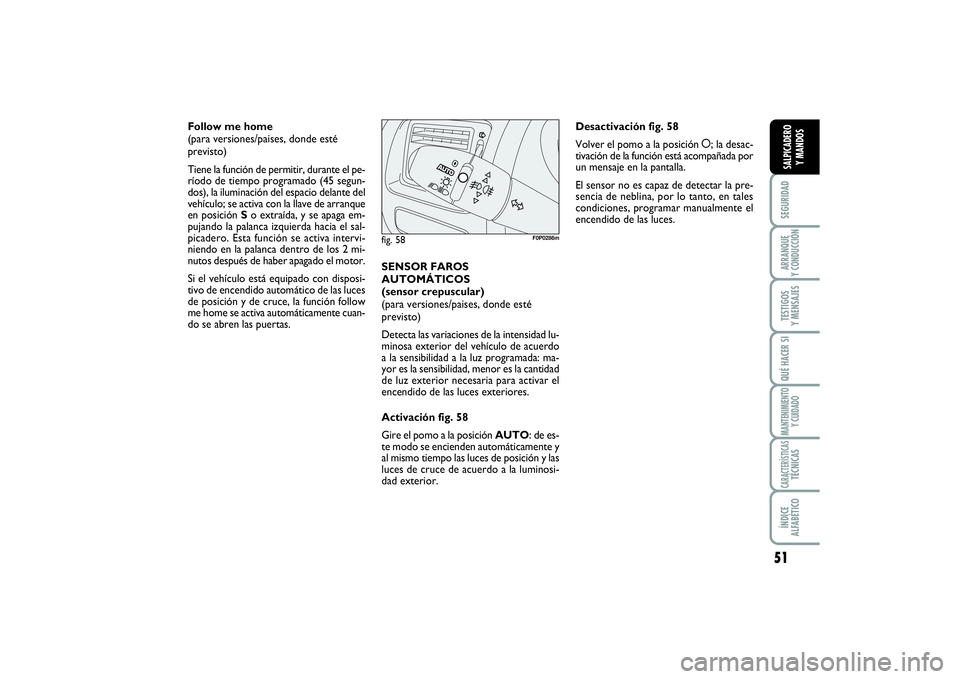 FIAT SCUDO 2016 Manual de Empleo y Cuidado (in Spanish) 51
SEGURIDADARRANQUE
Y CONDUCCIÓNTESTIGOS
Y MENSAJESQUÉ HACER SIMANTENIMIENTO
Y CUIDADOCARACTERÍSTICASTÉCNICASÍNDICE
ALFABÉTICOSALPICADERO
Y MANDOS
Follow me home
(para versiones/paises, do FIAT SCUDO 2016 Manual de Empleo y Cuidado (in Spanish) 51
SEGURIDADARRANQUE
Y CONDUCCIÓNTESTIGOS
Y MENSAJESQUÉ HACER SIMANTENIMIENTO
Y CUIDADOCARACTERÍSTICASTÉCNICASÍNDICE
ALFABÉTICOSALPICADERO
Y MANDOS
Follow me home
(para versiones/paises, do