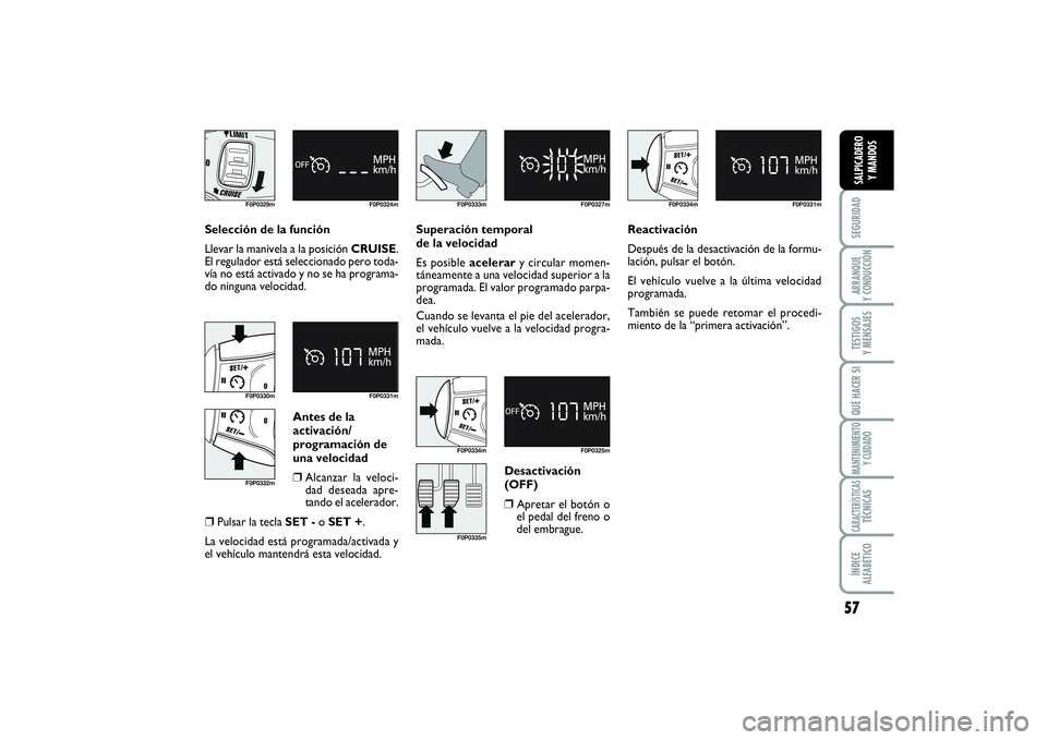 FIAT SCUDO 2016  Manual de Empleo y Cuidado (in Spanish) Desactivación
(OFF)❒
Apretar el botón o
el pedal del freno o
del embrague. Antes de la
activación/
programación de
una velocidad
❒
Alcanzar la veloci-
dad deseada apre-
tando el acelerador.
