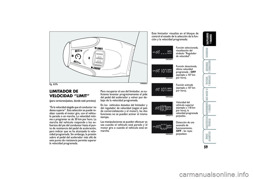 FIAT SCUDO 2016  Manual de Empleo y Cuidado (in Spanish) 59
SEGURIDADARRANQUE 
Y CONDUCCIÓNTESTIGOS 
Y MENSAJESQUÉ HACER SIMANTENIMIENTO
Y CUIDADOCARACTERÍSTICASTÉCNICASÍNDICE 
ALFABÉTICOSALPICADERO 
Y MANDOS
fig. 63/b
F0P0055m
F0P0338mF0P0339mF0P0340