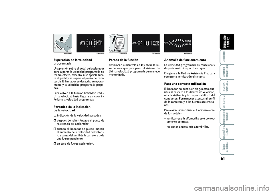 FIAT SCUDO 2016  Manual de Empleo y Cuidado (in Spanish) 61
SEGURIDADARRANQUE 
Y CONDUCCIÓNTESTIGOS 
Y MENSAJESQUÉ HACER SIMANTENIMIENTO
Y CUIDADOCARACTERÍSTICASTÉCNICASÍNDICE 
ALFABÉTICOSALPICADERO 
Y MANDOS
F0P0333m F0P0341m
F0P0345m F0P0339m
F0P034