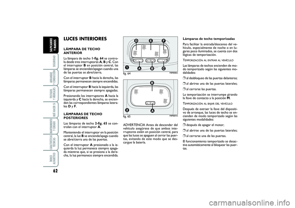 FIAT SCUDO 2016  Manual de Empleo y Cuidado (in Spanish) 62SEGURIDADARRANQUE 
Y CONDUCCIÓNTESTIGOS 
Y MENSAJESQUÉ HACER SIMANTENIMIENTO
Y CUIDADOCARACTERÍSTICASTÉCNICASÍNDICE 
ALFABÉTICOSALPICADERO 
Y MANDOS
LUCES INTERIORESLÁMPARA DE TECHO
ANTERIOR
