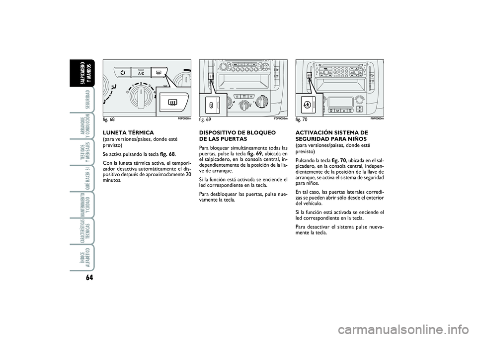 FIAT SCUDO 2016  Manual de Empleo y Cuidado (in Spanish) 64SEGURIDADARRANQUE 
Y CONDUCCIÓNTESTIGOS 
Y MENSAJESQUÉ HACER SIMANTENIMIENTO
Y CUIDADOCARACTERÍSTICASTÉCNICASÍNDICE 
ALFABÉTICOSALPICADERO 
Y MANDOS
LUNETA TÉRMICA
(para versiones/paises, don