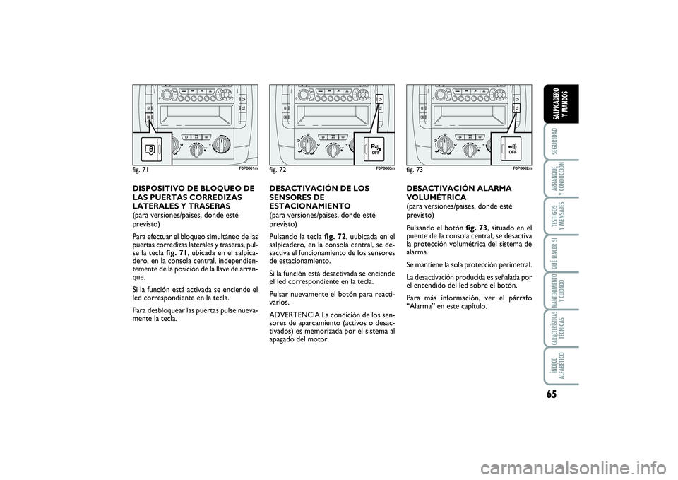 FIAT SCUDO 2016  Manual de Empleo y Cuidado (in Spanish) 65
SEGURIDADARRANQUE 
Y CONDUCCIÓNTESTIGOS 
Y MENSAJESQUÉ HACER SIMANTENIMIENTO
Y CUIDADOCARACTERÍSTICASTÉCNICASÍNDICE 
ALFABÉTICOSALPICADERO 
Y MANDOS
DESACTIVACIÓN ALARMA
VOLUMÉTRICA
(para v