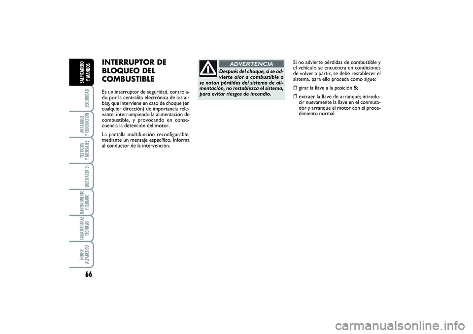 FIAT SCUDO 2016  Manual de Empleo y Cuidado (in Spanish) 66SEGURIDADARRANQUE 
Y CONDUCCIÓNTESTIGOS 
Y MENSAJESQUÉ HACER SIMANTENIMIENTO
Y CUIDADOCARACTERÍSTICASTÉCNICASÍNDICE 
ALFABÉTICOSALPICADERO 
Y MANDOS
Si no advierte pérdidas de combustible y
e