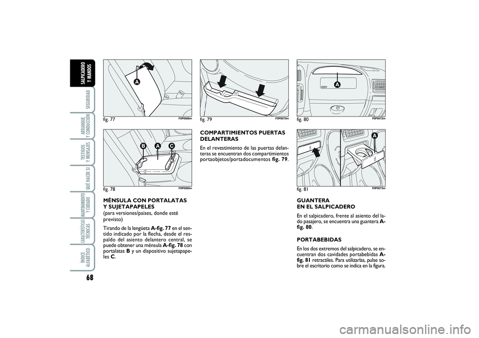 FIAT SCUDO 2016  Manual de Empleo y Cuidado (in Spanish) 68SEGURIDADARRANQUE 
Y CONDUCCIÓNTESTIGOS 
Y MENSAJESQUÉ HACER SIMANTENIMIENTO
Y CUIDADOCARACTERÍSTICASTÉCNICASÍNDICE 
ALFABÉTICOSALPICADERO 
Y MANDOS
MÉNSULA CON PORTALATAS
Y SUJETAPAPELES 
(p