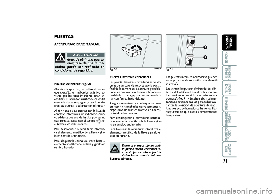 FIAT SCUDO 2016  Manual de Empleo y Cuidado (in Spanish) 71
SEGURIDADARRANQUE 
Y CONDUCCIÓNTESTIGOS 
Y MENSAJESQUÉ HACER SIMANTENIMIENTO
Y CUIDADOCARACTERÍSTICASTÉCNICASÍNDICE 
ALFABÉTICOSALPICADERO 
Y MANDOS
PUERTASAPERTURA/CIERRE MANUAL
fig. 91
F0P0