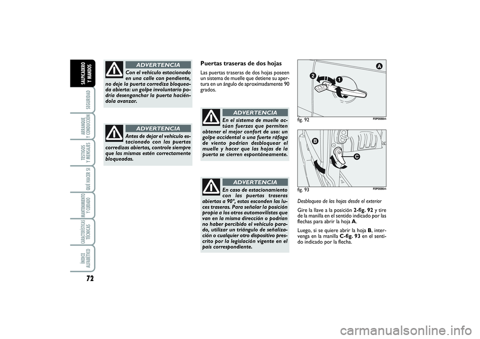 FIAT SCUDO 2016  Manual de Empleo y Cuidado (in Spanish) 72SEGURIDADARRANQUE 
Y CONDUCCIÓNTESTIGOS 
Y MENSAJESQUÉ HACER SIMANTENIMIENTO
Y CUIDADOCARACTERÍSTICASTÉCNICASÍNDICE 
ALFABÉTICOSALPICADERO 
Y MANDOS
Puertas traseras de dos hojasLas puertas tr