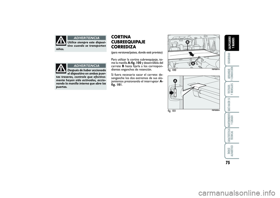 FIAT SCUDO 2016  Manual de Empleo y Cuidado (in Spanish) 75
SEGURIDADARRANQUE 
Y CONDUCCIÓNTESTIGOS 
Y MENSAJESQUÉ HACER SIMANTENIMIENTO
Y CUIDADOCARACTERÍSTICASTÉCNICASÍNDICE 
ALFABÉTICOSALPICADERO 
Y MANDOS
fig. 100
F0P0091m
fig. 101
F0P0092m
CORTIN