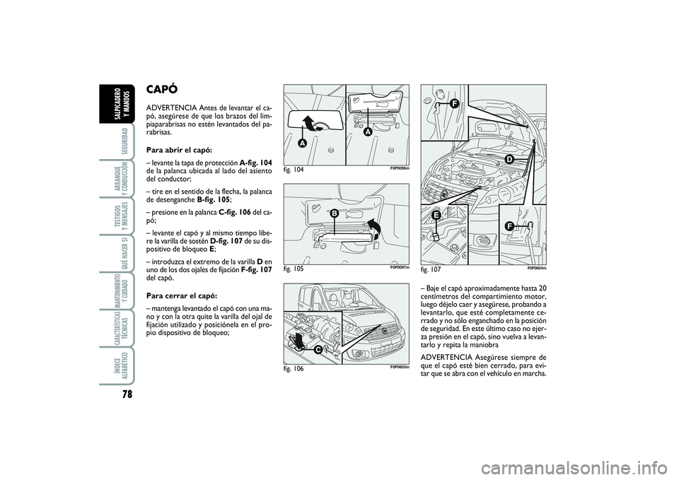 FIAT SCUDO 2016 Manual de Empleo y Cuidado (in Spanish) 78SEGURIDADARRANQUE
Y CONDUCCIÓNTESTIGOS
Y MENSAJESQUÉ HACER SIMANTENIMIENTO
Y CUIDADOCARACTERÍSTICASTÉCNICASÍNDICE
ALFABÉTICOSALPICADERO
Y MANDOS
CAPÓADVERTENCIA Antes de levantar el ca-
p FIAT SCUDO 2016 Manual de Empleo y Cuidado (in Spanish) 78SEGURIDADARRANQUE
Y CONDUCCIÓNTESTIGOS
Y MENSAJESQUÉ HACER SIMANTENIMIENTO
Y CUIDADOCARACTERÍSTICASTÉCNICASÍNDICE
ALFABÉTICOSALPICADERO
Y MANDOS
CAPÓADVERTENCIA Antes de levantar el ca-
p