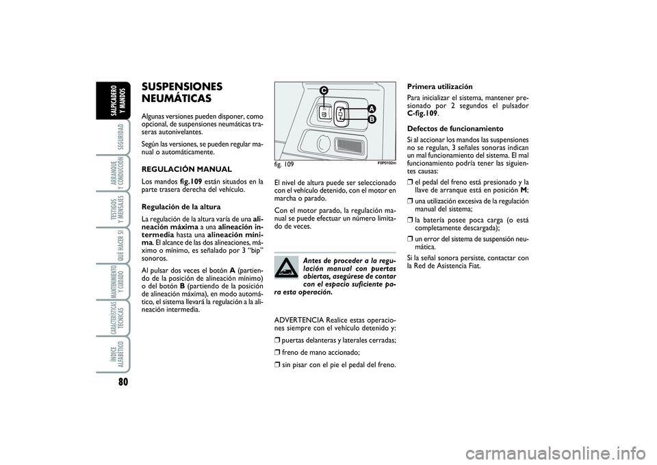 FIAT SCUDO 2016 Manual de Empleo y Cuidado (in Spanish) 80SEGURIDADARRANQUE
Y CONDUCCIÓNTESTIGOS
Y MENSAJESQUÉ HACER SIMANTENIMIENTO
Y CUIDADOCARACTERÍSTICASTÉCNICASÍNDICE
ALFABÉTICOSALPICADERO
Y MANDOS
SUSPENSIONES
NEUMÁTICASAlgunas versiones p FIAT SCUDO 2016 Manual de Empleo y Cuidado (in Spanish) 80SEGURIDADARRANQUE
Y CONDUCCIÓNTESTIGOS
Y MENSAJESQUÉ HACER SIMANTENIMIENTO
Y CUIDADOCARACTERÍSTICASTÉCNICASÍNDICE
ALFABÉTICOSALPICADERO
Y MANDOS
SUSPENSIONES
NEUMÁTICASAlgunas versiones p